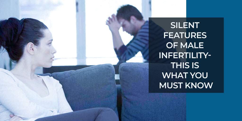 Silent Features of Male Infertility- This is what you must know