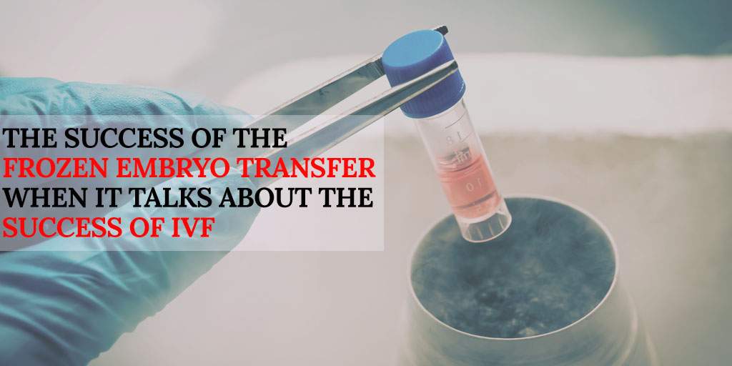 The success of the frozen Embryo transfer when it talks about the success of IVF