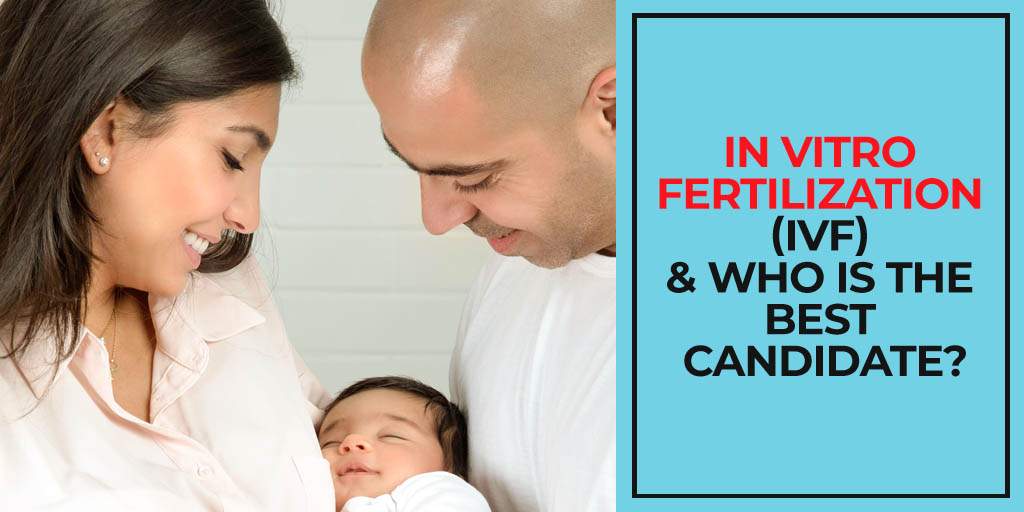 In Vitro Fertilization (IVF) & Who is the Best Candidate?