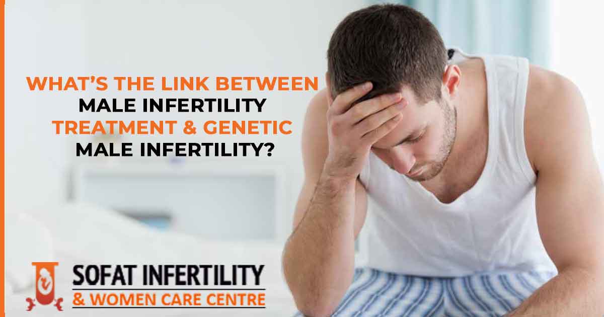 What’s The Link Between Male Infertility Treatment & Genetic Male Infertility?