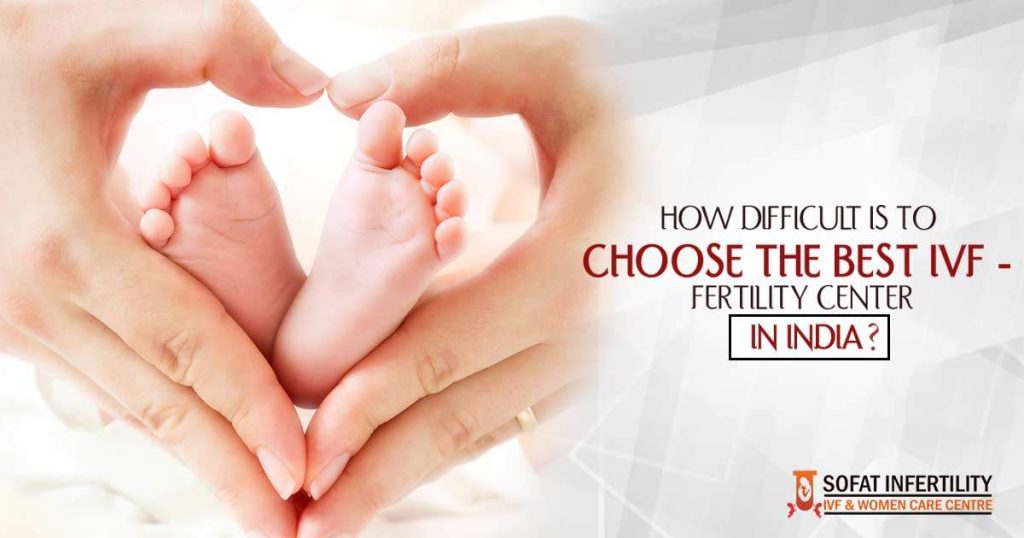How difficult is to choose the best IVF - fertility center in India