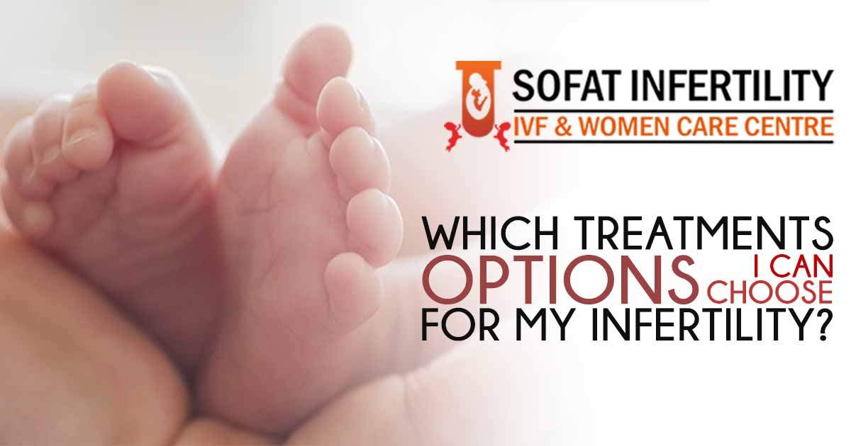 Which Treatments options I can choose for my Infertility