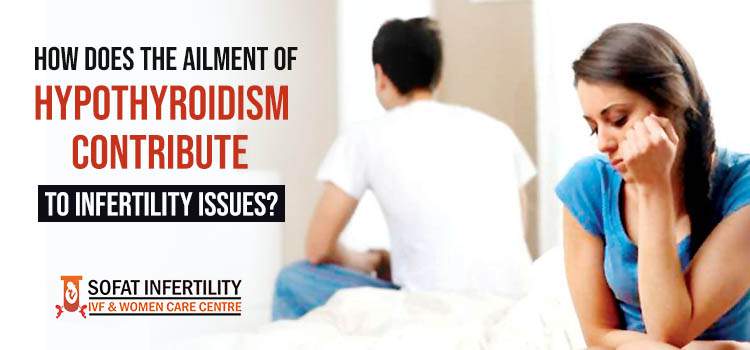 How does the ailment of hypothyroidism contribute to infertility issues?