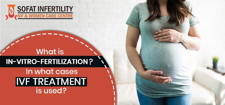 What-is-In-Vitro-Fertilization--In-what-cases-IVF-treatment-is-used