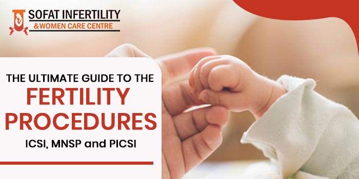 The ultimate guide to the fertility procedures - ICSI, MNSP and PICSI