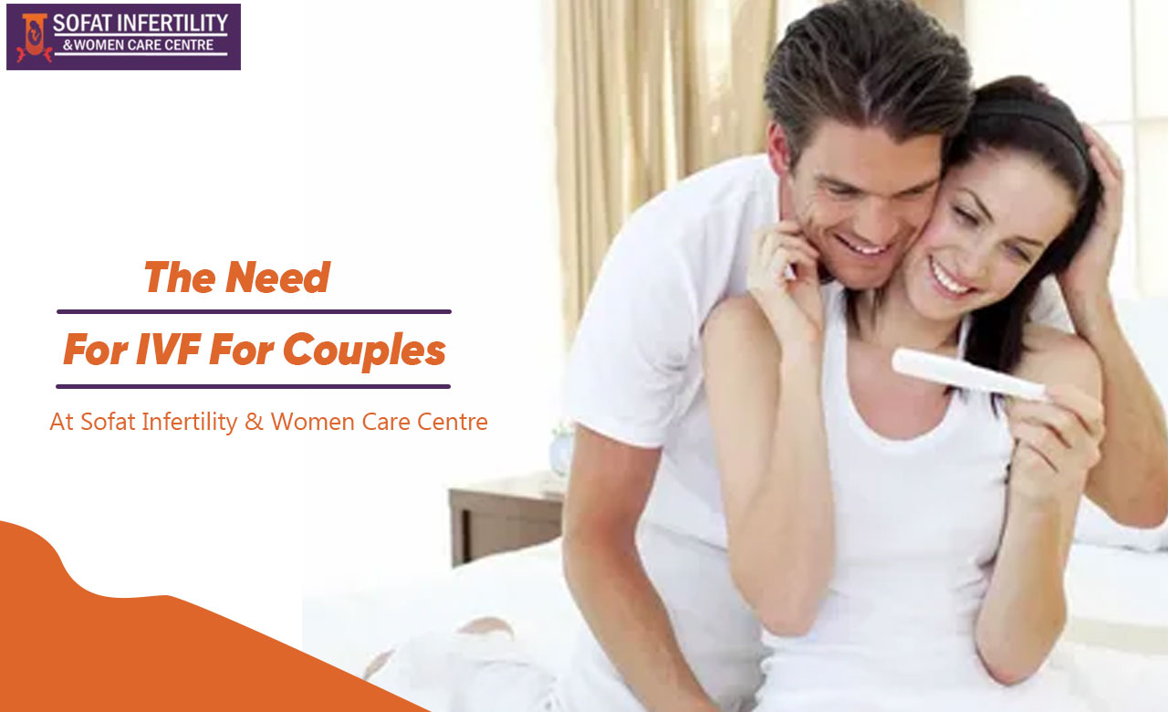 The Need For IVF For Couples At Sofat Infertility & Women Care Centre